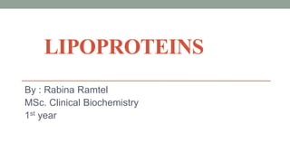 LIPOPROTEINS
By : Rabina Ramtel
MSc. Clinical Biochemistry
1st year
 