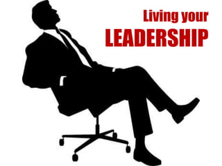 Living your
LEADERSHIP
 