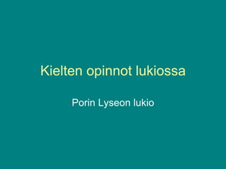 Kielten opinnot lukiossa Porin Lyseon lukio 