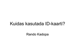 Kuidas kasutada ID-kaarti? Rando Kadopa 
