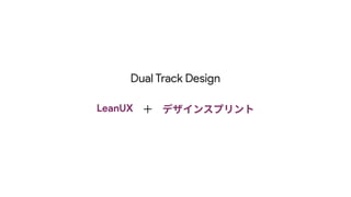 Dual Track Design
LeanUX デザインスプリント
＋
 
