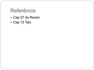 Referência
 Cap 27 do Raven
 Cap 12 Taiz
 