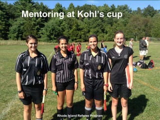 Mentoring at Kohl’s cup
Rhode Island Referee Program
 