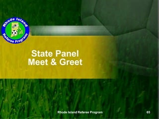 State Panel
Meet & Greet
Rhode Island Referee Program 65
 