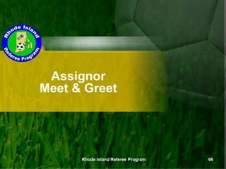 Assignor
Meet & Greet
Rhode Island Referee Program 66
 