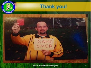 Thank you!
Rhode Island Referee Program 73
 