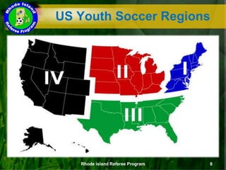 US Youth Soccer Regions
Rhode island Referee Program 8
 