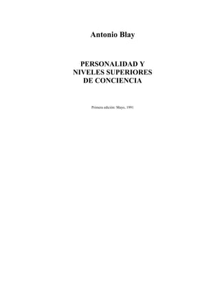 Antonio Blay
PERSONALIDAD Y
NIVELES SUPERIORES
DE CONCIENCIA
Primera edición: Mayo, 1991
 
