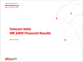 TELECOM ITALIA GROUP

9M 2009 Results
Milan, November 5h, 2009




        Telecom Italia
        9M 2009 Financial Results
        MARCO PATUANO
 