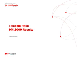 TELECOM ITALIA GROUP

9M 2009 Results
Milan, November 5th, 2009




        Telecom Italia
        9M 2009 Results
        FRANCO BERNABE’
 