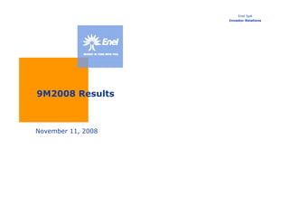 Enel SpA
                    Investor Relations




9M2008 Results



November 11, 2008
 