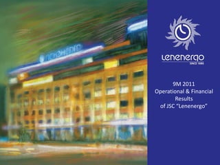 9M 2011
Operational & Financial
Results
of JSC “Lenenergo”
 