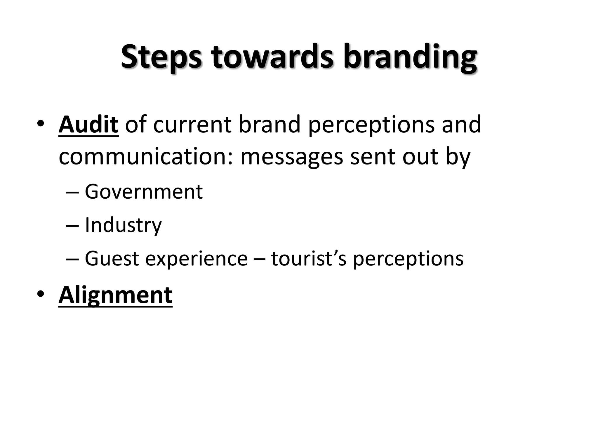 Steps towards branding
• Audit of current brand perceptions and
communication: messages sent out by
– Government
– Industry
– Guest experience – tourist’s perceptions
• Alignment
 
