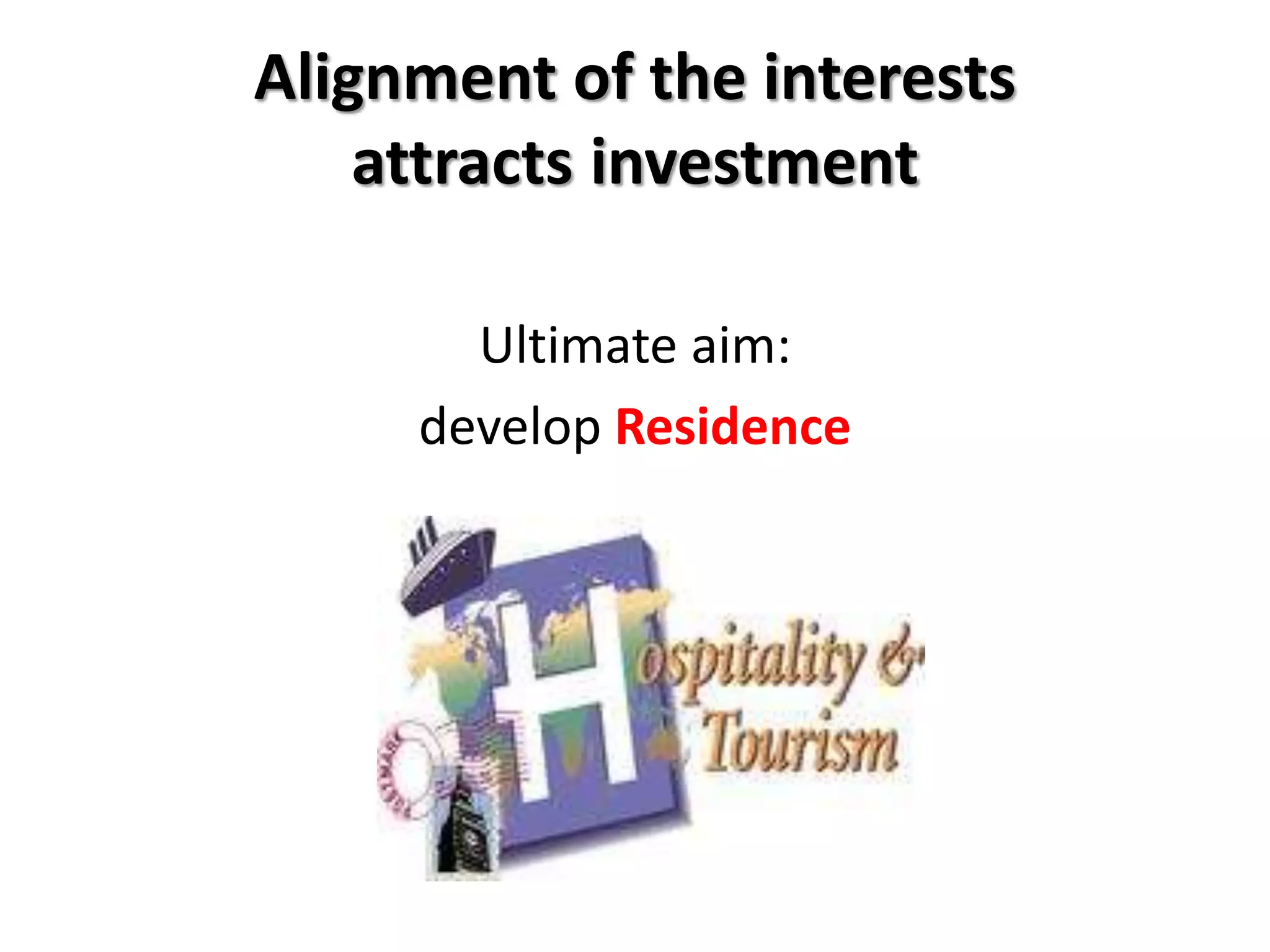 Alignment of the interests
attracts investment
Ultimate aim:
develop Residence
 