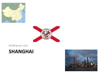 SHANGHAI
Building our case
 