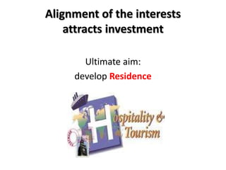 Alignment of the interests
attracts investment
Ultimate aim:
develop Residence
 