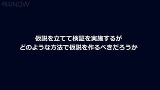 仮説を立てて検証を実施するが
どのような方法で仮説を作るべきだろうか
 