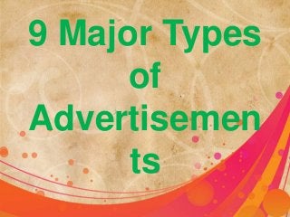 9 Major Types
of
Advertisemen
ts
 