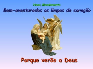Nono Mandamento Bem-aventurados os limpos de coração Porque verão a Deus 