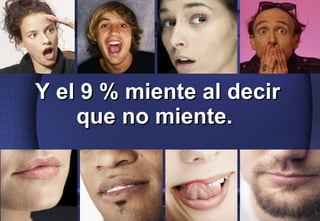 Y el 9 % miente al decir que no miente.  