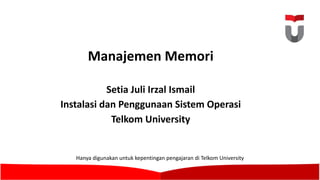 Manajemen Memori
Setia Juli	Irzal Ismail
Instalasi dan Penggunaan Sistem Operasi
Telkom University
Hanya digunakan untuk kepentingan pengajaran di	Telkom University
 