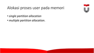 Alokasi proses user pada memori
• single partition allocation
• multiple	partition allocation.	
 