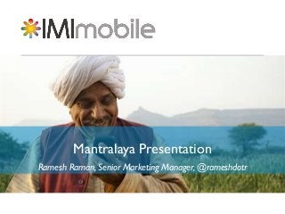 Mantralaya Presentation
Ramesh Raman, Senior Marketing Manager, @rameshdotr

 