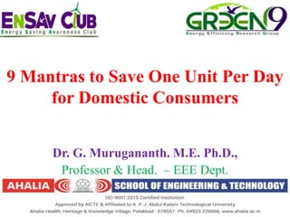 9 Mantras to Save One Unit Per Day
for Domestic Consumers
Dr. G. Murugananth. M.E. Ph.D.,
Professor & Head. – EEE Dept.
 