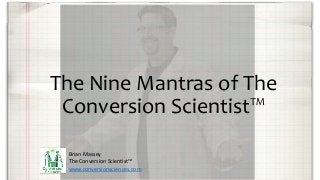 The Nine Mantras of The
Conversion Scientist™
Brian Massey
The Conversion Scientist™
www.conversionsciences.com
 