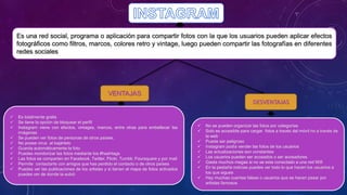 Es una red social, programa o aplicación para compartir fotos con la que los usuarios pueden aplicar efectos 
fotográficos...