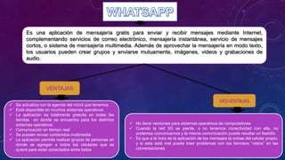 Es una aplicación de mensajería gratis para enviar y recibir mensajes mediante Internet, 
complementando servicios de corr...