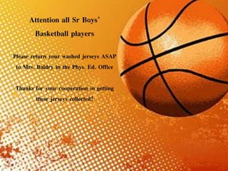 Attention all Sr Boys’
Basketball players
Please return your washed jerseys ASAP
to Mrs. Baldry in the Phys. Ed. Office
Thanks for your cooperation in getting
these jerseys collected!
 
