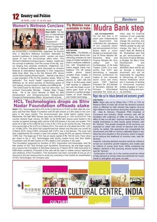 Business12 ubZ fnYyh] 9 ekpZ] ls 15 ekpZ 2015
Women's Wellness Conclave
Binod Kumar Singh
New Delhi: On the
eve of International
Women’s Day Ms.
Avarna Jain –
Chairperson of
YFLO (Young FICCI
Ladies Organisation
in association with
the SLEEPWELL FOUNDATION organised for the first
time, a 'Women's Wellness Conclave' dedicated to
women’s wellness. In today's world, women, are more
aware of how the surroundings affect them. The
Women's Wellness Conclave gave a deeper insight into
the concept of wellness. Over the course of the day, top-
ics ranging from physical, emotional, intellectual, cre-
ative to spiritual wellness were discussed by eminent
National & International Specialists in their respective
fields Kiran Bedi, She is the first Woman IPS, Vesna
Jacob India’s leading fitness expert, , Namita ji has been
a past president of flo So the question arises, What is
wellness? The world health organization defines
Wellness as “an active process of becoming aware of
and making choices toward a healthy and fulfilling life.
The Chief Guest for the Event was non other than our
eminent Honourable Minister Captain Rajiv Pratap
Rudy. He is the Union Minister of State for Skill
Development and Entrepreneurship (Independent
Charge) & Parliamentary Affairs, Government of India.
Mudra Bank stepspl. correspondent
For the first time in 67
years post Independence
any Government has
underlined the importance
of non corporate sector
and announcement to form
Mudra Bank in Union
Budget is a landmark initia-
tive of Prime Minister Mr.
Narendra Modi and
Finance Minister Mr. Arun
Jaitley- said the
Confederation of All India
Traders (CAIT). It is note-
worthy that CAIT was
demanding a separate
financial architecture for
traders & non corporate
sector since last many
years. CAIT National
President Mr. B.C.Bhartia
& Secretary General Mr.
Praveen Khandelwal
described the move as a
major step for financial
inclusion of non corporate
sector and will trubo
change the economy and
change the lives of tens of
millions people as also will
change the face of the
nation. Both Mr. Bhartia &
Mr. Khandelwal said that
as per announcement of
the Union Finance Minister
in Budget, the Micro Units
Development and
Refinance Agency
(MUDRA) Bank will be set
up through a statutory
enactment and will be
responsible for regulating
& refinancing all micro-
finance Institutions which
are in business of lending
to micro/small business
entities engaged in manu-
facturing, trading and serv-
ice activities.
Fly Mobiles now
available in India
cnp bureau
New Delhi: - Fly Mobiles, a
leading mobile device man-
ufacturing company its new
range of mobile handsets in
India in exclusive collabora-
tion with Snapdeal.com,
India’s largest online mar-
ketplace. The UK based
mobile phone brand
unveiled three models in
the category of smart-
phones viz. Qik+, Qik and
Snap in its first press meet
held recently in collabora-
tion with the Indian e-com-
merce giant. Each of the
phones is a perfect amalga-
mation of smart features
and modern technology. Reporatecuttoinducedemandandeconomicgrowth
cnp bureu
Delhi: Repo rate cut by 25bps from 7.75% to 7.5% by
Reserve Bank of India will re-fuel the demand scenario
which is affected by high interest rate regime vis-à-vis
high inflation in the economy during the recent past said,
Mr. Alok B. Shriram, President, PHD Chamber of
Commerce and Industry. While common man will be
benefited with softening of EMIs on loans; the ripple
effect of rate cut will also improve market sentiment and
enable businesses to raise equity, going forward, said
Mr. Shriram. The growth prospects of the economy are
expected to widen with revival of demand and invest-
ments, he added. We appreciate and congratulate the
Government and RBI on various calibrated steps to sta-
bilize the price situation in the economy, which is expect-
ed to improve the livelihood of common man, said Mr.
Shriram.
However, inducing demand scenario would be critical to
re-fuel our economic growth trajectory and create jobs
for millions of young work force. While containing the
inflation, demand in the economy should remain intact,
said Mr. Shriram.
Continuation of rate cut in the coming would be critical
to help demand to remain intact and sentiment for invest-
ments to strengthen and grow, he said.
HCL Technologies drops as Shiv
Nadar Foundation offloads stake
Delhi: HCL Technologies fell 0.47% to Rs 2,054.95 at 14:19 IST on BSE after the com-
pany said that Shiv Nadar Foundation sold 56 lakh shares or 0.8% stake in the com-
pany in the open market. The announcement was made before market hours.
Meanwhile, the S&P BSE Sensex was down 529.48 points or 1.8% at 28,919.47 The
counter clocked huge volume. On BSE, so far 60.85 lakh shares were traded in the
counter as against average daily volume of 66,239 shares in the past one quarter. The
stock hit a high of Rs 2,069.30 and a low of Rs 1,975 so far during the day. The stock
hit a record high of Rs 2,075 on 5 March 2015. The stock hit a 52-week low of Rs 1,257
on 19 May 2014. The stock had outperformed the market over the past one month till
5 March 2015, rising 4.69% compared with 2.07% rise in the Sensex. The scrip had
also outperformed the market in past one quarter, rising 29.44% as against Sensex's
3.48% rise. The large-cap IT firm has an equity capital of Rs 140.54 crore. Face value
per share is Rs 2. HCL Technologies said during market hours that Shiv Nadar
Foundation sold 56 lakh shares or 0.8% stake in the company in the open.
The Foundation supported by donation of HCL Corporation and Associates, held 56
lakh shares of HCL Tech through such donations. Governance, tax and legal regula-
tions require the Foundation to sell these shares by 31 March 2015. Sale took place to
fulfill these conditions. Proceeds of this sale will be used to realise various objectives
and initiatives of the Foundation. This transaction has been concluded at one go at a
discount to the last closing price to avoid any overhang in the market for shareholders
of HCL Technologies, the company said.
 