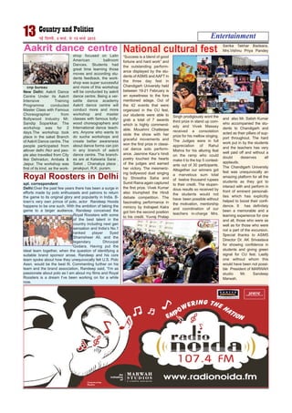 Entertainment13 ubZ fnYyh] 9 ekpZ] ls 15 ekpZ 2015
cnp bureau
New Delhi: Aakrit Dance
Centre Under its Aakrit
Intensive Training
Programme conducted
Master Class with Famous
Choreographer from
Bollywood Industry Mr.
Sandip Soparkkar. The
workshop was for 2
days.The workshop took
place in the saket Branch
of Aakrit Dance centre. The
people participated from
allover delhi /Ncr and peo-
ple also travelled from City
like Dehradun, Ambala &
Jaipur. The workshop was
first of its kind, as the work-
shop focused on Latin
American ballroom
Dances. Students had
great time learning those
moves and according stu-
dents feedback, the work-
shop was super successful
and more of this workshop
will be conducted by aakrit
dance centre. Being a ver-
satile dance academy
Aakrit dance centre will
conduct more and more
workshop and master
classes with famous bolly-
wood choreographers and
International dance teach-
ers. Anyone who wants to
do sucha workshops and
create better awareness
about dance forms can join
in any branch of aakrit
dance centre. The branch-
es are at Katwaria Sarai ,
Saket , Chanakya place ,
janakpuri, R.K. puram.
Aakrit dance centre
“Success is a blend of good
fortune and hard work” and
the outstanding perform-
ance displayed by the stu-
dents of ASMS and AAFT in
the three day fest in
Chandigarh University held
between 19-21 February is
an eyewitness to the fore
mentioned adage. Out of
the 42 events that were
organized in the CU fest,
our students were able to
grab a total of 7 awards
which is highly commend-
able. Moushmi Chatterjee
stole the show with her
graceful movements and
won the first prize in classi-
cal dance solo perform-
ance. Jasmine Kaur’s hindi
poetry touched the hearts
of the judges and earned
her victory. The mesmeriz-
ing bollywood duet singing
by Shrestha Saha and
Sumit Raina again captured
the first prize. Vivek Kumar
also triumphed the Hindi
debate competition. The
fascinating performance in
mimicry by Indrajeet Kalra
got him the second position
to his credit. Yuvraj Pratap
Singh prodigiously wont the
third prize in stand up com-
edy and Vivek Massey
received a consolation
prize for his mellow singing.
The Judges were in full
appreciation of Rahul
Mishra for his alluring feat
on the ramp who could
make it to the top 5 contest-
ants out of 30 participants.
Altogether our winners got
a marvelous sum total
of twelve thousand rupees
to their credit. The stupen-
dous results so received by
the students would not
have been possible without
the motivation, mentorship
and coordination of our
teachers in-charge Mrs.
Sarika Takhar Badsara,
Mrs.Vishnu Priya Pandey
and also Mr. Satish Kumar
who accompanied the stu-
dents to Chandigarh and
acted as their pillars of sup-
port throughout. The hard
work put in by the students
and the teachers has very
well paid off and without a
doubt deserves all
applauds.
The Chandigarh University
fest was unequivocally an
amazing platform for all the
students as they got to
interact with and perform in
front of eminent personali-
ties which has explicitly
helped to boost their confi-
dence. It has definitely
been a memorable and a
learning experience for one
and all, those who were as
well as for those who were
not a part of the excursion.
Special thanks to ASMS
Director Dr. AK Srivastava
for showing confidence in
students and giving green
signal for CU fest. Lastly
one without whom this
would have been not possi-
ble President of MARWAH
studio Mr. Sandeep
Marwah.
National cultural fest
spl. correspondent
Delhi:Over the past few years there has been a surge in
efforts made by polo enthusiasts and patrons to return
the game to its original glory and popularity in India. B-
town’s very own prince of polo, actor Randeep Hooda
happens to be one such. With the ambition of taking the
game to a larger audience, Randeep conceived the
Royal Roosters with some
of the best talent in the
country including next gen
sensation and India’s No.1
ranked player Syed
Shamsheer Ali, and the
legendary Dhruvpal
Godara. Having put the
ideal team together, when the question of identifying a
suitable brand sponsor arose, Randeep and his core
team spoke about how they unequivocally felt U.S. Polo
Assn. would be the best fit. Commenting further on his
team and the brand association, Randeep said, “I’m as
passionate about polo as I am about my films and Royal
Roosters is a dream I’ve been working on for a while
now.
Royal Roosters in Delhi
 