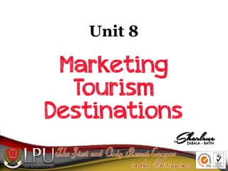 Unit 8 
 
Marketing
Tourism 
Destinations
 