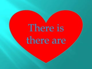 There is
there are
 