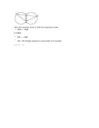 In ∆BPQ,
APB = AQB
BQ = BP (Angles opposite to equal sides of a triangle)
Question 10:
AB is the common chord in both the congruent circles.
APB = AQB
 