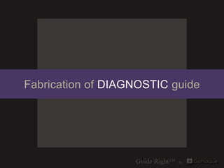 Fabrication of DIAGNOSTIC guide
 