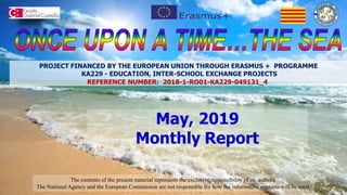 May, 2019
Monthly Report
The contents of the present material represents the exclusive responsibility of its authors.
The National Agency and the European Commission are not responsible for how the informative contents will be used.
PROJECT FINANCED BY THE EUROPEAN UNION THROUGH ERASMUS + PROGRAMME
KA229 - EDUCATION, INTER-SCHOOL EXCHANGE PROJECTS
REFERENCE NUMBER: 2018-1-RO01-KA229-049131_4
 