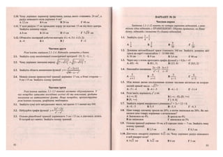 1.10. Чому дорівнює периметр трикутника, площа якого становить 24 см2
, а
радіус вписаного кола дорівнює 4 см?
А 12 см Б 6 см В 24 см Г48см
1.11. У колі радіуса 17 см проведено хорду на відстані 15 см від його центра.
Знайдіть довжину хорди.
А 8 см Б 16 см В 15 см Г 7ТІ9 см
1.12. Обчисліть скалярний добуток векторів т (-4; 5) і п (3; 2).
А -4 Б 4 В 2 Г - 2
Частина друга
Розв'яжіть завдання 2.1-2.4. Відповідь запишіть у бланк.
2.1. Знайдіть суму нескінченної геометричної прогресії-25; 5; -1;....
2.2. Чому дорівнює значення виразу --УП) ->/ГЇ) ?
, , „ - ^ х2
-2х + 12.3. Знайдіть область визначення функції у = •
уі90-Х-Х2
'
2.4. Менша основа прямокутної трапеції дорівнює 17 см, а бічні сторони —
9 см і 15 см. Знайдіть площу трапеції.
Частина третя
Розв'язання завдань 3.1-3.3 повинні містити обгрунтування. У
них потрібно записати послідовні логічні дії та пояснення, зробити
посилання на математичні факти. Якщо потрібно, проілюструйте
розв 'язання схемами, графіками, таблицями.
3.1. Знайдіть суму всіх натуральних чисел, які кратні 11 і менші від 500.
3.2. Побудуйте графік функції у =
2хг
- 2х
х2
-х> '
3.3. Основи рівнобічної трапеції дорівнюють 5 см і 13 см, а діагональ ділить
її гострий кут навпіл. Знайдіть площу трапеції.
12
ВАРІАНТ № 26
Частина перша
Завдання 1.1-1.12 мають по чотири варіанти відповідей, з яких
тільки одна відповідь є ПРАВИЛЬНОЮ. Оберіть правильну, на Вашу
думку, відповідь і позначте її у бланку відповідей.
1.1. Знайдіть суму + ~•
А І Б — В І Г - і
9 9 20 20
1.2. Довжина автомобільної траси становить 360 км. Знайдіть довжину цієї
траси на карті з масштабом 1:10 000 000.
А 36 см Б 9 см В 3,6 см Г 90 см
1.3. Через яку з точок проходить графік функції^ = 0,8* + 4?
АЛ(0;-4) Б 5(1; 3) В С(5; 8) Г£>(3;2)
, . п „ 2дг —18 Зх + З
1.4. Виконайте множення
х2
- х-9
5 „ 6
В
х + 1 х +  х-1 X — 1
1.5. Між якими двома послідовними цілими числами міститься на коорди-
натній прямій число
А - 5 і - 4 Б - 6 і - 5 В-4 і-З Г - 5 і 4
1.6. Розв'яжіть нерівність х2
> 64.
А 8] Б (-оо; -8]и[8;
В [8; +оо) г [-8; 8]
1.7. Знайдіть корені квадратного рівняння х2
+ їх + 12 = 0.
А - 4 ; - З Б 3; 4 В-3;4 Г ^ ; 3
1.8. Ціна товару спочатку зросла на 20%, а потім знизилася на 20%. Як змі-
нилася ціна товару порівняно з початковою?
А Знизилася на 4% Б зросла на 4%
В не змінилася Г знизилася на 5%
1.9. Основа трапеції дорівнює 10 см, а її середня лінія — 7 см. Знайдіть іншу
основу трапеції.
А 4 см Б 1,5 см В 6 см Г 8,5 см
1.10. Діагональ квадрата дорівнює 6^2 см. Чому дорівнює радіус вписаного
в цей квадрат кола?
А 6>/2 см Б 2>уі2 см В 6 см Г 3 см
13
 