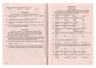 1.12. Який з векторів колінеарний вектору а (1; 1,5)?
А (6; 9) Б(3;4) В(1;2) Г (9; 6)
Частина друга
Розв'яжіть завдання 2.1-2.4. Відповідь запишіть у бланк.
2.1. Знайдіть координати точок перетину прямої у- Зх + 2 і параболи
у - Зх2
+ 6х - 4.
2.2. Чому дорівнює значення виразу ^(^27 - 4 ^ + - 4 ) ?
2.3. Знайдіть суму нескінченної геометричної прогресії (Ь„), якщо = 0,4,
ЬА = 0,08.
2.4. Основи прямокутної трапеції дорівнюють 2,5 см і 8,7 см, а її гострий
кут — 45°. Знайдіть площу цієї трапеції.
Частина третя
Розв'язання завдань 3.1-3.3 повинні містити обґрунтування. У
них потрібно записати послідовні логічні дії та пояснення, зробити
посилання на математичні факти. Якщо потрібно, проілюструйте
розв 'язання схемами, графіками, таблицями.
3.1. Два трактори, працюючи разом, можуть зорати поле за 4 год. За скільки
годин може зорати поле кожен трактор, працюючи самостійно, якщо
один з них може це зробити на 6 год швидше, ніж інший?
3.2. Не виконуючи побудови, знайдіть координати точок перетину графіків
функцій у = —-— і у = 9 - х.
х-2
3.3. У прямокутну трапецію вписано коло. Точка дотику ділить більшу біч-
ну сторону на відрізки завдовжки 4 см і 9 см. Знайдіть площу трапеції.
56
ВАРІАНТ № 5 }
Частина перша
Завдання 1.1-1.12 мають по чотири варіанти відповідей, з яких
тільки одна відповідь є ПРАВИЛЬНОЮ. Оберіть правильну, на Вашу
думку, відповідь і позначте її у бланку відповідей.
1.1. Укажіть число, яке ділиться на 5 і на 9.
А 8253 Б 2585 В 2358 Г 2835
1.2. Запишіть десятковий дріб 2,03 у вигляді мішаного числа.
З 3 23 23
А 2— Б 2 — В — Г —
10 100 100 10
1.3. Якому одночлену дорівнює вираз 5х3
у2
• 0,4ху2
1
А 2хУ Б 2хУ В 2хУ ' Г 2х3
/
1.4. Подайте у вигляді степеня вираз (ти3
)8
: {гп : т2
).
А тп
Б/и4
В т5
Г ті0
1.5. Відомо, що а > 0, Ь < 0. Порівняйте з нулем значення виразу аг
ЬА
.
А аV <0 Б а3
64
> 0
В а3
А4
= 0 Г порівняти неможливо
1.6. Знайдіть значення змінної х, при якому значення виразів 2х - 5 і 2 - 1,5л:
рівні.
А 14 Б - В 2 Г -
7 5
Г*-2<:-5,
1.7. Розв'яжіть систему нерівностей і3 У
[л: <2х + 6.
А Н ; - 3 ) Б (-<»; -2) В(-6;-3] Г(-о;-6)
1.8. На 12 картках записано натуральні числа від 1 до 12. Яка ймовірність
того, що число на навмання вибраній картці не ділиться націло ні на З,
ні на 2?
А — Б — В І Г І
З 12 3 2
1.9. У ромбі АВСБ кут АВО дорівнює 75°. Чому дорівнює кут ВСйІ
А 75° Б 30° В 140° Г 150°
1.10. Знайдіть площу трикутника сторони якого дорівнюють 7дм, 24 дм і
25 дм.
А 42 дм2
Б 126л/58 дм2
В 84дм2
Г 63>/58 дм2
57
 