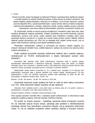 2 - 100268
ňovaný sirovodík, pokud nezreaguje se železnými třískami, způsobuje silný nepříjemný zápach
a vzniklá kyselina ve vodném prostředí je jednou z příčin korose na strojích i obrobcích. Aby
chladicí kapalina splnila požadavky, které jsou na ni kladeny, musí mít tyto vlastnosti: vysokou
pevnost olejového filmu, vysoké specifické teplo, mazací účinek, dobrou smáčecí schopnost,
odolnost proti bakteriálnímu rozkladu, antikorozní účinek, vysokou stabilitu emulze, zdravotní
nezávadnost, chemickou stálost při dlouhodobém používání a konstantní hodnotu pH:
Ve strojírenské výrobě se dosud používá emulgačních minerálních olejů nebo tuků, které
nesplňují dostatečně uvedené požadavky. Chladicí prostředky mají mnohé nevýhody, zejména
nedokonalou ochranu proti korosi, malou odolnost proti hnilobnému rozkladu, který často
způsobuje ekzémy pracujících a zvyšuje pro nutnost časté výměny výrobní náklady. Nutnost
relativně vysoké koncentrace (až 10%) má za následek nižší chladicí účinek emulzí, což se
projeví nižší trvanlivostí nástrojů a horší jakostí obráběných ploch. -
Předmětem předloženého vynálezu je koncentrát pro přípravu chladicí kapaliny pro
chlazení nástrojů při obrábění kovů, zvláště železných, splňující do značné míry všechny shora
uvedené požadavky. g
Podle vynálezu koncentrát obsahuje sulfonovaný rostlinný olej a kyselinu olejovou,
neutralizované ze 75-95% triethanolaminem a zbytek hydroxydem sodným nebo
draselným.
Koncentrát dále obsahuje vedle směsi sulfonovaných rostlinných olejů a kyseliny olejové,
neutraliżované triethanolaminem a alkalickými hydroxydy, chlorovaný řezný olej, lanolin, po případě
chlorovaný řezný olej v kombinaci s obsahem lanolinu. Jako bąktericidní přísady je použito thymolu nebo
koloidního stříbra, po případě se použije thymolu v kombiņaci s koloidním stříbrem. -
Nejvýhodnější váhové složení koncentrátu je, že k základní bázi, sestávající ze tří váhových dílů
sulfonovaného rostlinného oleje a jednoho váhového dílu kyseliny olejové, neutralizovaných 1,25 díly
triethanolaminu a 20% ním roztokem hydroxydu sodného nebo draselnéha, se přidá ,48 váh. dílu
chlorovaného minerálního řezného oleje, ,34 váh. dílu
alkoholu, ,07 váh. dílu lanolinu, ,02 váh. dílu. thymolu a ,0013 váh.
Koncentrát připravený podle vynálezu lze ředit ve vodě na velmi slabou koncentraci
cca 1,5%. Takto připravená chladicí kapalina má tyto vlastnosti:
Dokonale chrání obráběný povrch a stroj před korosí po dlouhou dobu tím, že vytváří z lanolinu a
triethanolaminu na povrchu kovu velmi tenký ochranný film. -
Vysokým chladicím účinkem v důsledku nízké koncentrace a rela
tivně vysokoú pevností mazného filmu v důsledku použití sulfonovaných a chlorovaných olejů
společně s kyselinou olejovou příznivě ovlivňuje trvanlivost nástroje.
Při použití na brüsné operace - zkvalitňuje významně jakost broušených povrchů
tím, že dokonale vymývá brusný kotouč, zabraňuje jeho zanášení a několikanásobně
prodlužuje interval mezi jednotlivými orovnáními kòtouče, což je způsobeno přítomností
mýdel. To má za následek podstatné snížení spotřeby nástrojů a brusných kotoučů.
 