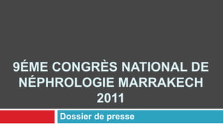 9éme Congrès National de Néphrologie Marrakech 2011 Dossier de presse 
