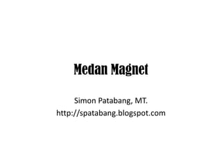 Medan Magnet
Simon Patabang, MT.
http://spatabang.blogspot.com
 