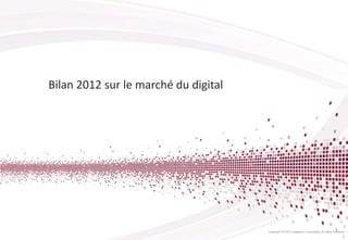 Bilan 2012 sur le marché du digital
Copyright © 2013 Capgemini Consulting. All rights reserved.
5
 