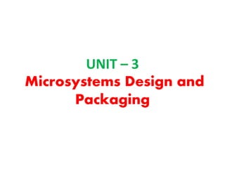 UNIT – 3
Microsystems Design and
Packaging
 