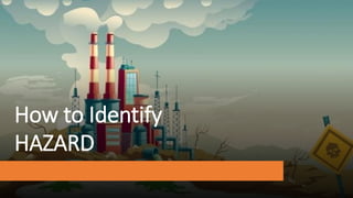 How to Identify
HAZARD
 