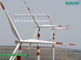 www.suzlon.com
Suzlon Energy Limited
Suzlon wind farm in Maharashtra, India
9MFY15 Earnings Presentation
 
