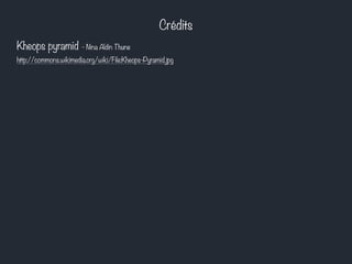 Crédits 
Kheops pyramid - Nina Aldin Thune 
http://commons.wikimedia.org/wiki/File:Kheops-Pyramid.jpg 
