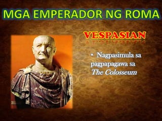 • Nagpasimula sa
pagpapagawa sa
The Colosseum
 